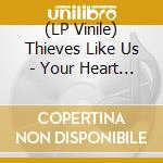 (LP Vinile) Thieves Like Us - Your Heart Feels vinile