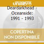 Deardarkhead - Oceanside: 1991 - 1993 cd