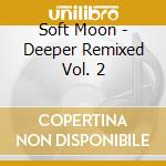 Soft Moon - Deeper Remixed Vol. 2 cd
