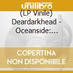 (LP Vinile) Deardarkhead - Oceanside: 1991 - 1993 vinile