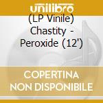 (LP Vinile) Chastity - Peroxide (12') vinile