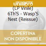 (LP Vinile) 6Th'S - Wasp'S Nest (Reissue)