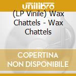 (LP Vinile) Wax Chattels - Wax Chattels