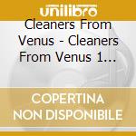 Cleaners From Venus - Cleaners From Venus 1 (Box) cd musicale di Cleaners From Venus