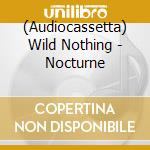 (Audiocassetta) Wild Nothing - Nocturne cd