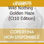 Wild Nothing - Golden Haze (Ct10 Edition) cd musicale di Wild Nothing