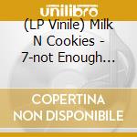 (LP Vinile) Milk N Cookies - 7-not Enough Girls