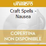 Craft Spells - Nausea cd musicale di Craft Spells