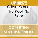 Gillett, Scout - No Roof No Floor cd