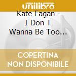Kate Fagan - I Don T Wanna Be Too Cool (Expanded Edition) cd
