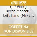 (LP Vinile) Becca Mancari - Left Hand (Milky Clear Vinyl) vinile