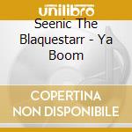 Seenic The Blaquestarr - Ya Boom cd