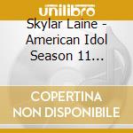 Skylar Laine - American Idol Season 11 Highlights cd musicale di Skylar Laine