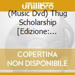 (Music Dvd) Thug Scholarship [Edizione: Regno Unito] cd