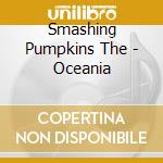 Smashing Pumpkins The - Oceania cd musicale di Smashing Pumpkins The