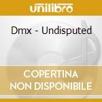 Dmx - Undisputed cd musicale di Dmx