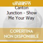 Canton Junction - Show Me Your Way cd