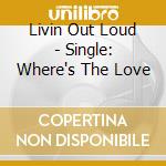 Livin Out Loud - Single: Where's The Love cd