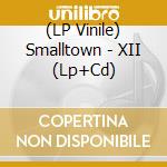 (LP Vinile) Smalltown - XII (Lp+Cd) lp vinile di Smalltown