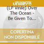 (LP Vinile) Over The Ocean - Be Given To The Soil lp vinile di Over The Ocean