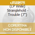 (LP Vinile) Stranglehold - Trouble (7') vinile