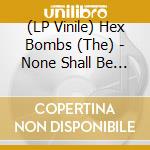 (LP Vinile) Hex Bombs (The) - None Shall Be Forgotten (7