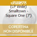 (LP Vinile) Smalltown - Square One (7