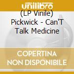 (LP Vinile) Pickwick - Can'T Talk Medicine vinile