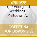 (LP Vinile) Jail Weddings - Meltdown / Declaration Of Unpopular Emotion lp vinile di Jail Weddings