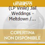 (LP Vinile) Jail Weddings - Meltdown / Declaration Of Unpopular Emotion vinile