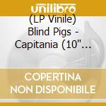 (LP Vinile) Blind Pigs - Capitania (10' Pd)