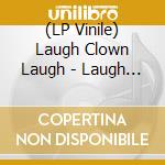 (LP Vinile) Laugh Clown Laugh - Laugh Clown Laugh vinile