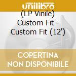 (LP Vinile) Custom Fit - Custom Fit (12