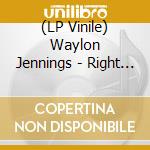 (LP Vinile) Waylon Jennings - Right For The Time (Remembered) vinile