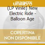 (LP Vinile) New Electric Ride - Balloon Age vinile
