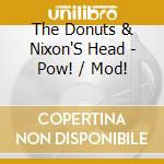 The Donuts & Nixon'S Head - Pow! / Mod! cd musicale di The Donuts & Nixon'S Head