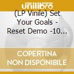 (LP Vinile) Set Your Goals - Reset Demo -10 Year.. vinile