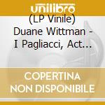 (LP Vinile) Duane Wittman - I Pagliacci, Act I, Scene 4: Vesti La Giubba lp vinile di Duane Wittman