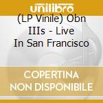 (LP Vinile) Obn IIIs - Live In San Francisco vinile