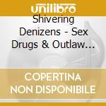 Shivering Denizens - Sex Drugs & Outlaw Country cd musicale di Shivering Denizens