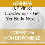 (LP Vinile) Coachwhips - Get Yer Body Next Ta Mine vinile