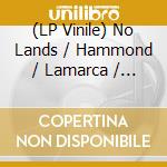 (LP Vinile) No Lands / Hammond / Lamarca / Hammond / No Lands - Negative Space lp vinile di No Lands / Hammond / Lamarca / Hammond / No Lands