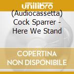 (Audiocassetta) Cock Sparrer - Here We Stand cd musicale