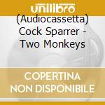 (Audiocassetta) Cock Sparrer - Two Monkeys cd musicale