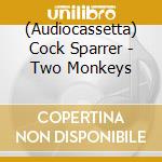 (Audiocassetta) Cock Sparrer - Two Monkeys cd