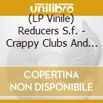 (LP Vinile) Reducers S.f. - Crappy Clubs And Smelly Pubs