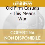 Old Firm Casuals - This Means War cd