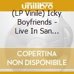 (LP Vinile) Icky Boyfriends - Live In San Francisco lp vinile di Icky Boyfriends