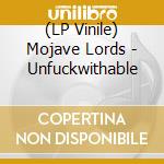 (LP Vinile) Mojave Lords - Unfuckwithable lp vinile di Mojave Lords