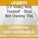 (LP Vinile) Nick Youssef - Stop Not Owning This lp vinile di Nick Youssef